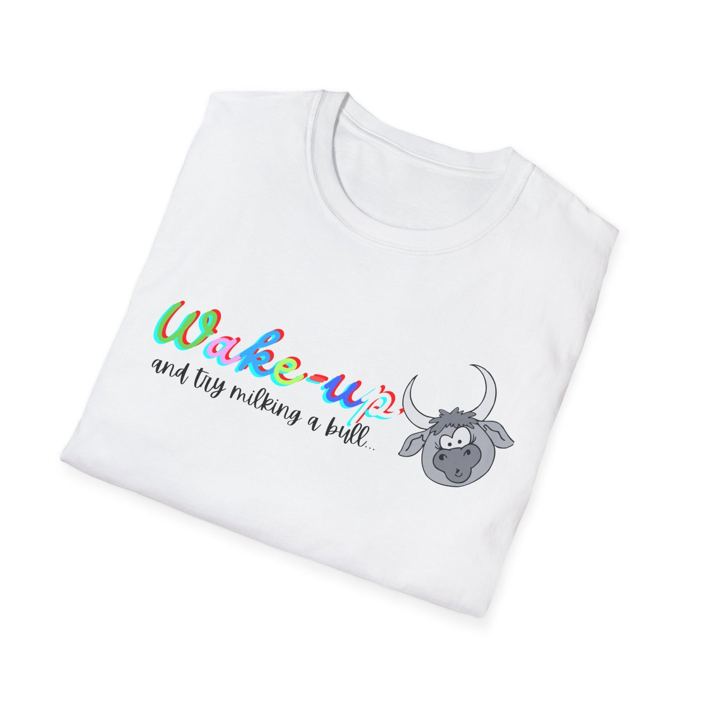 Wake-Up!! Not WOKE, try milking a Bull!! Unisex Softstyle T-Shirt