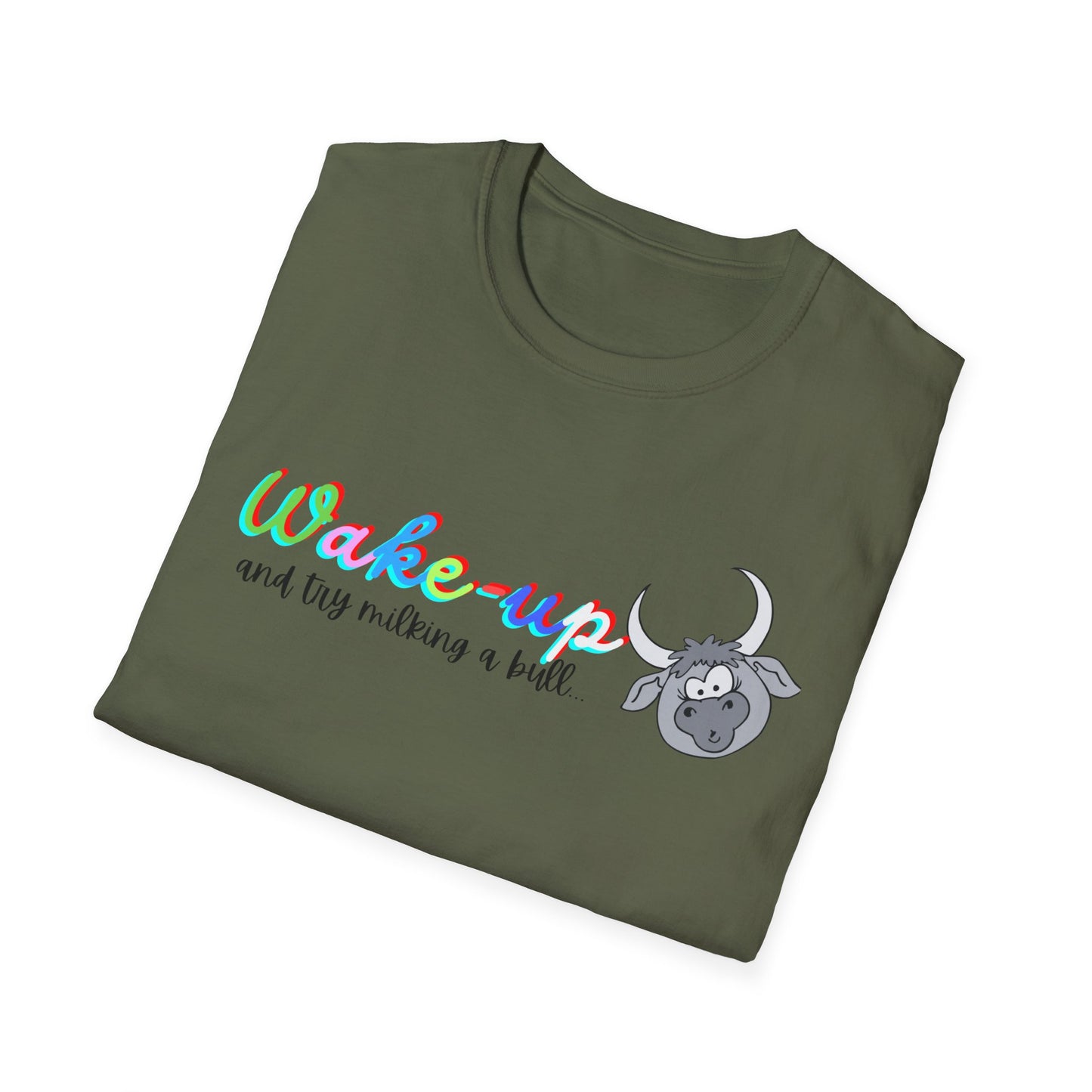 Wake-Up!! Not WOKE, try milking a Bull!! Unisex Softstyle T-Shirt