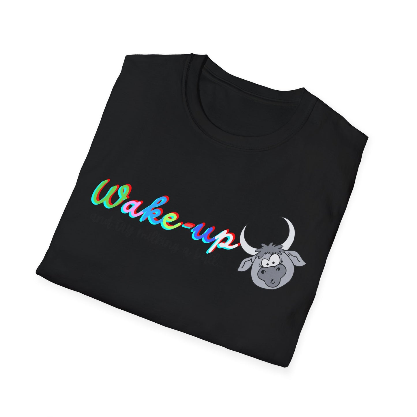 Wake-Up!! Not WOKE, try milking a Bull!! Unisex Softstyle T-Shirt