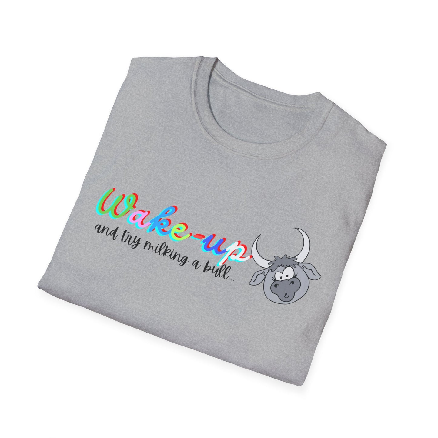 Wake-Up!! Not WOKE, try milking a Bull!! Unisex Softstyle T-Shirt