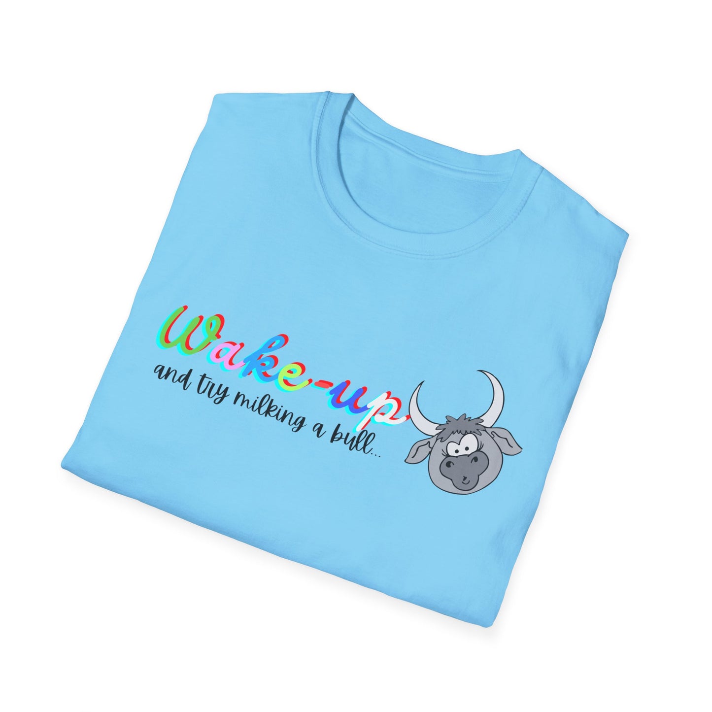 Wake-Up!! Not WOKE, try milking a Bull!! Unisex Softstyle T-Shirt