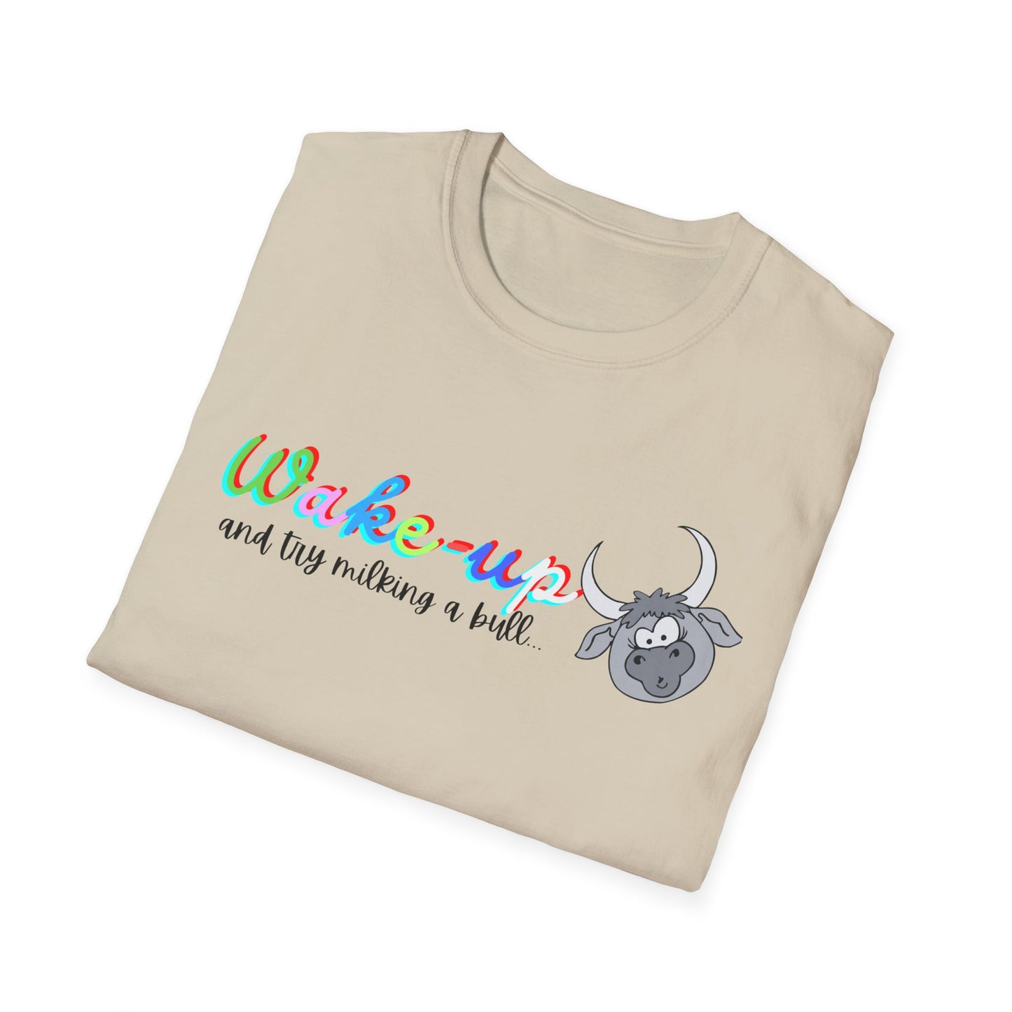 Wake-Up!! Not WOKE, try milking a Bull!! Unisex Softstyle T-Shirt