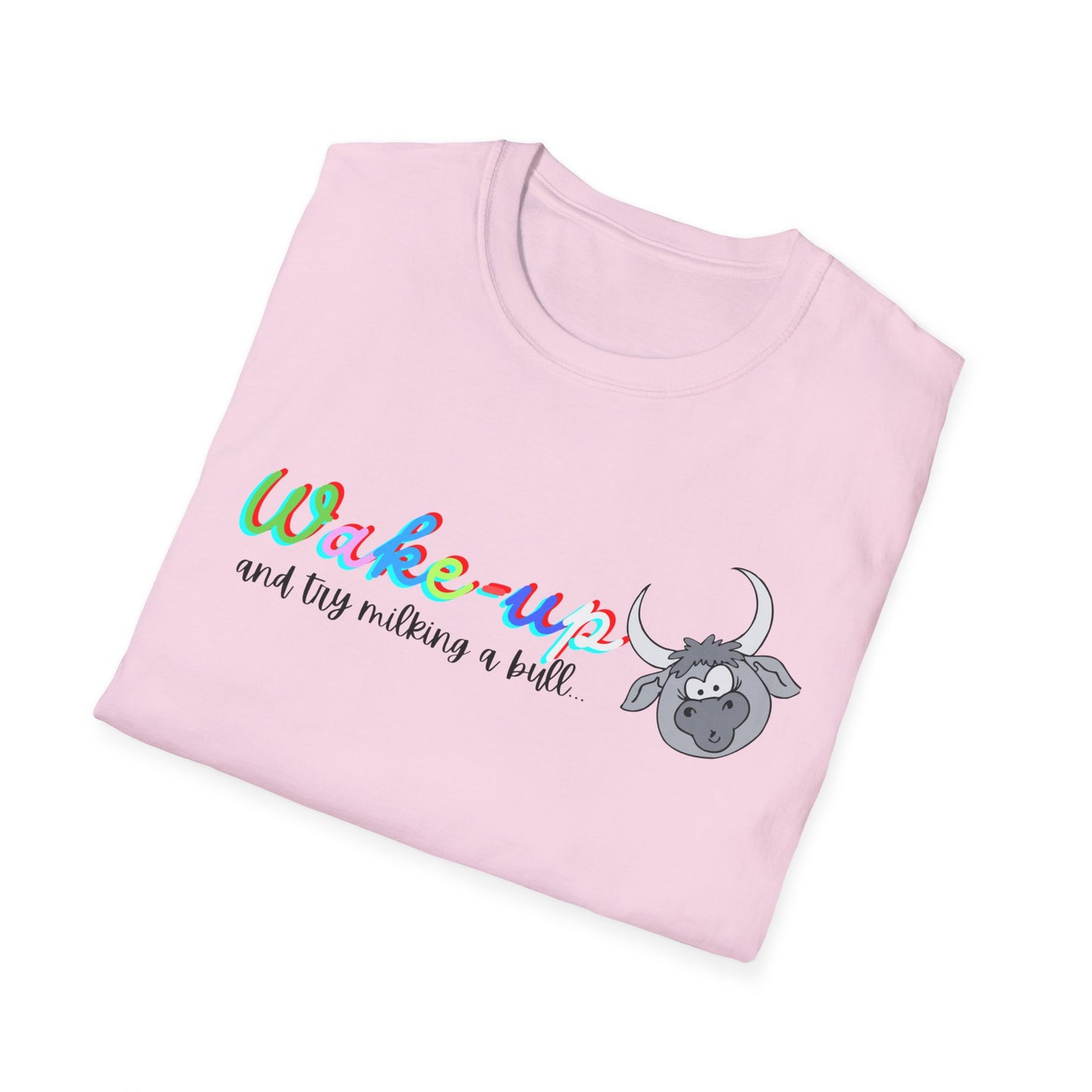 Wake-Up!! Not WOKE, try milking a Bull!! Unisex Softstyle T-Shirt