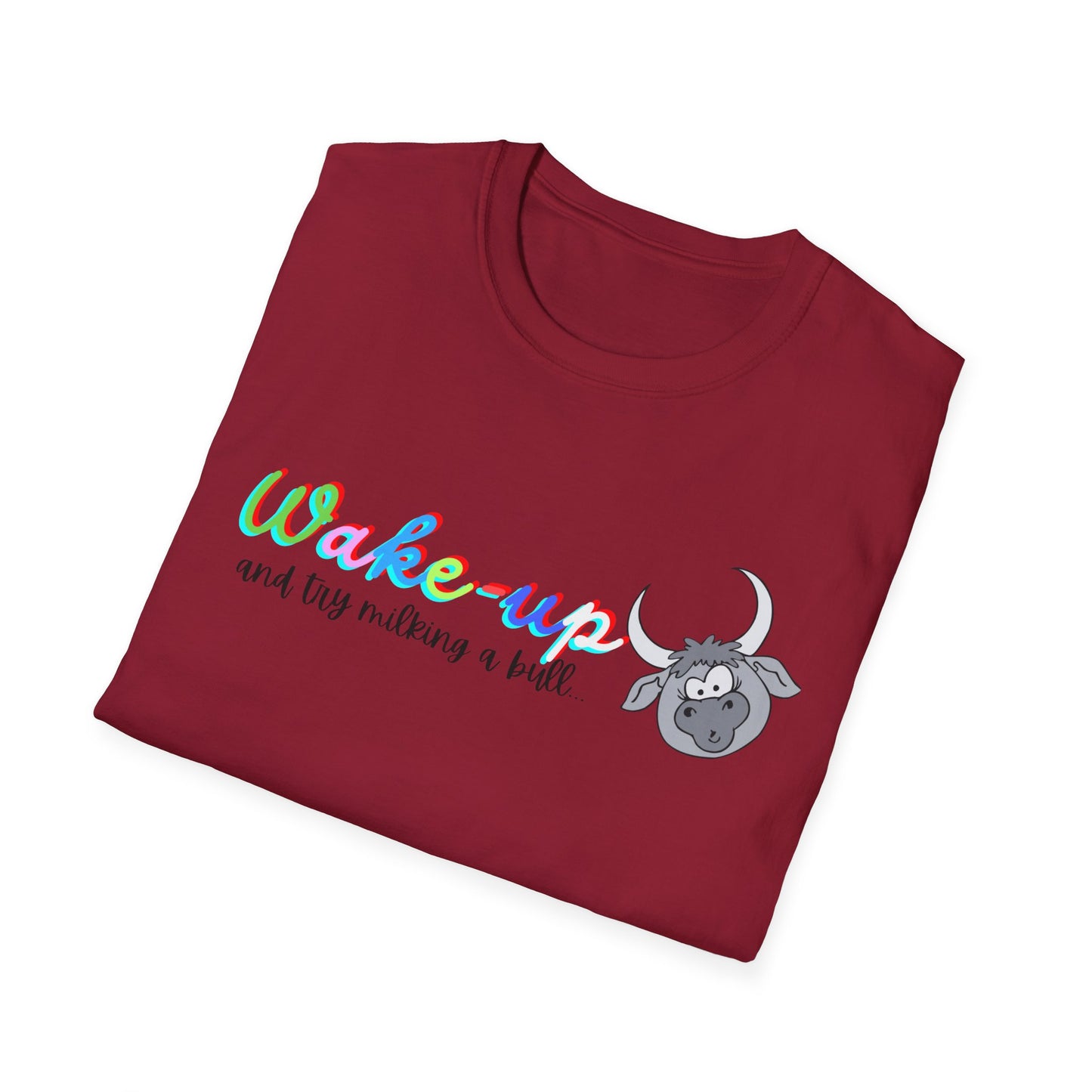 Wake-Up!! Not WOKE, try milking a Bull!! Unisex Softstyle T-Shirt