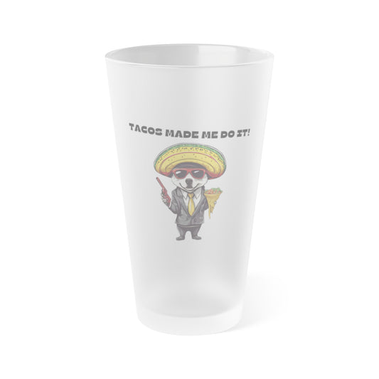 Tacos made me do it, Frosted Pint Glass, 16oz